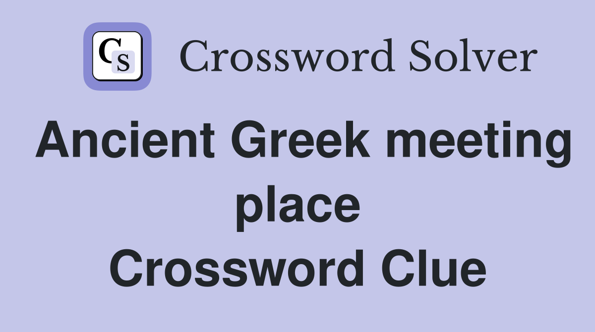 Ancient Greek meeting place Crossword Clue Answers Crossword